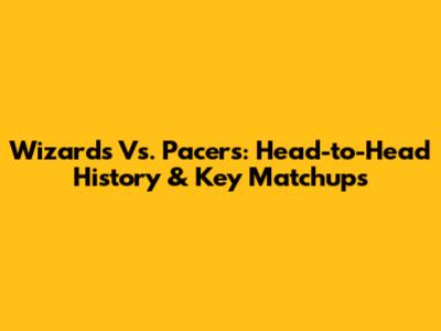 Wizards Vs. Pacers: Head-to-Head History & Key Matchups
