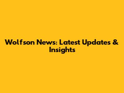 Wolfson News: Latest Updates & Insights