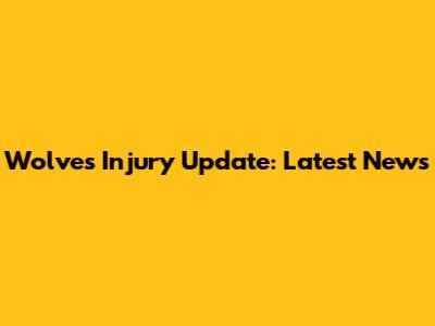 Wolves Injury Update: Latest News