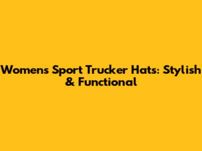 Women's Sport Trucker Hats: Stylish & Functional