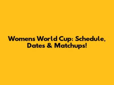 Women's World Cup: Schedule, Dates & Matchups!