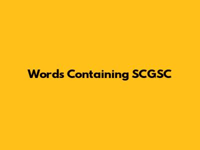 Words Containing SCGSC