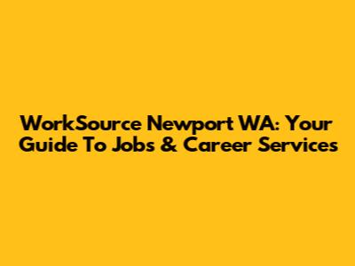 WorkSource Newport WA: Your Guide To Jobs & Career Services