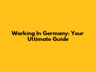 Working In Germany: Your Ultimate Guide