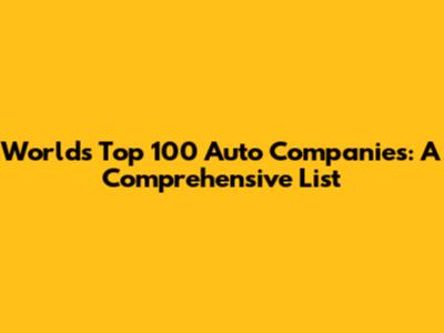World's Top 100 Auto Companies: A Comprehensive List