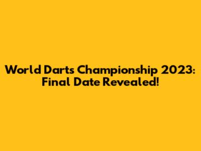 World Darts Championship 2023: Final Date Revealed!