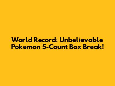 World Record: Unbelievable Pokemon 5-Count Box Break!