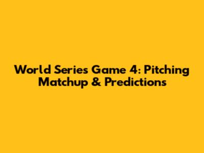 World Series Game 4: Pitching Matchup & Predictions