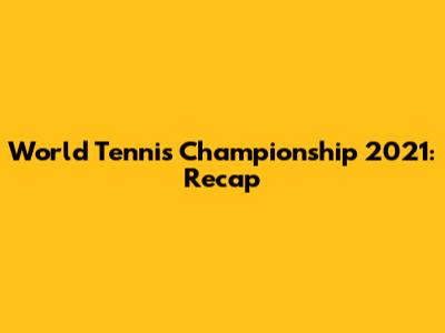 World Tennis Championship 2021: Recap