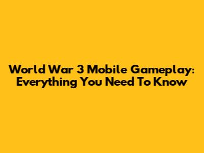 World War 3 Mobile Gameplay: Everything You Need To Know
