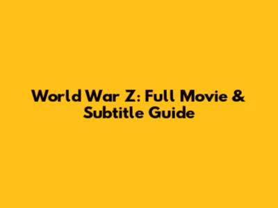 World War Z: Full Movie & Subtitle Guide