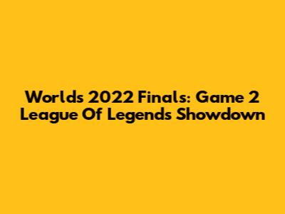 Worlds 2022 Finals: Game 2 League Of Legends Showdown
