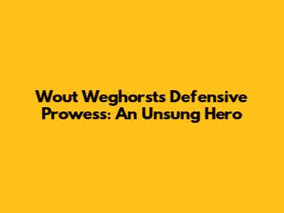 Wout Weghorst's Defensive Prowess: An Unsung Hero
