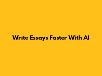Write Essays Faster With AI