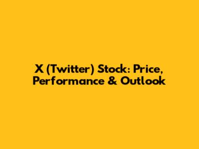 X (Twitter) Stock: Price, Performance & Outlook