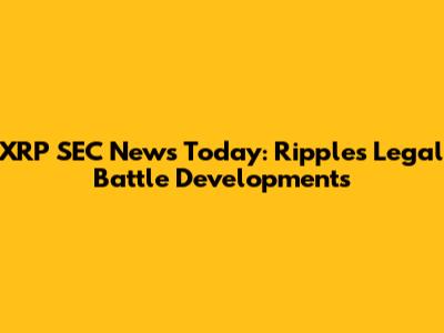 XRP SEC News Today: Ripple's Legal Battle Developments