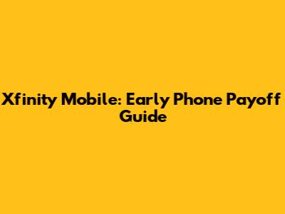Xfinity Mobile: Early Phone Payoff Guide