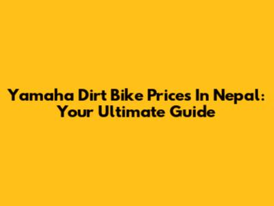 Yamaha Dirt Bike Prices In Nepal: Your Ultimate Guide