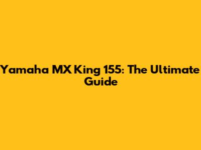 Yamaha MX King 155: The Ultimate Guide