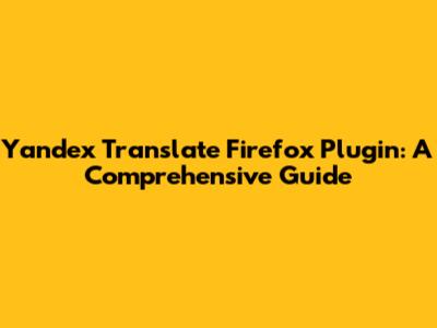 Yandex Translate Firefox Plugin: A Comprehensive Guide
