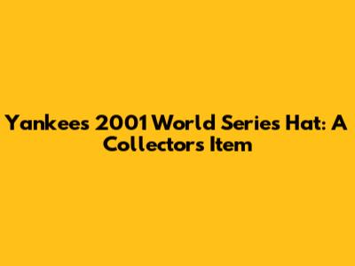 Yankees 2001 World Series Hat: A Collector's Item