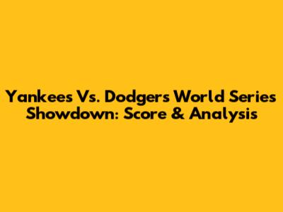 Yankees Vs. Dodgers World Series Showdown: Score & Analysis