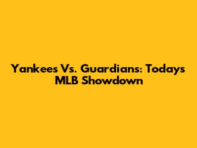 Yankees Vs. Guardians: Today's MLB Showdown