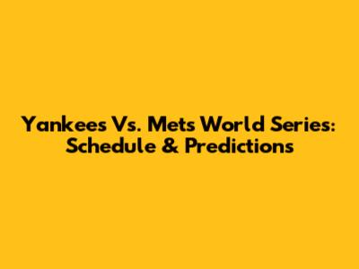Yankees Vs. Mets World Series: Schedule & Predictions