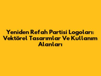Yeniden Refah Partisi Logoları: Vektörel Tasarımlar Ve Kullanım Alanları