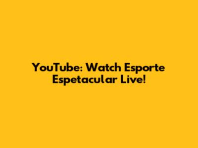 YouTube: Watch Esporte Espetacular Live!
