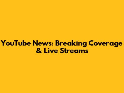 YouTube News: Breaking Coverage & Live Streams