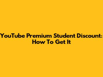 YouTube Premium Student Discount: How To Get It