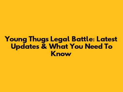 Young Thug's Legal Battle: Latest Updates & What You Need To Know