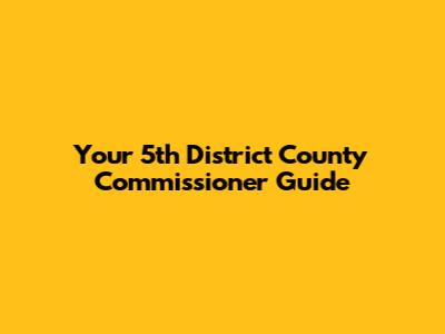 Your 5th District County Commissioner Guide