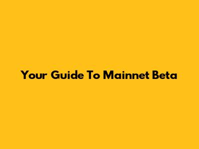 Your Guide To Mainnet Beta