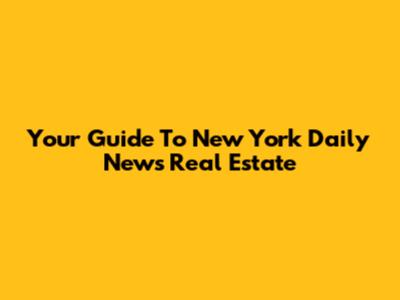 Your Guide To New York Daily News Real Estate