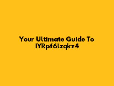 Your Ultimate Guide To IYRpf6lzqkz4