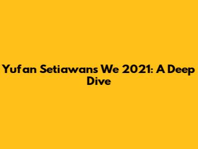 Yufan Setiawan's 'We 2021': A Deep Dive