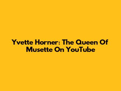 Yvette Horner: The Queen Of Musette On YouTube