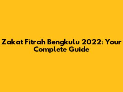 Zakat Fitrah Bengkulu 2022: Your Complete Guide