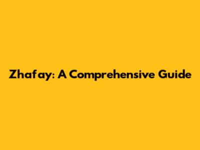 Zhafay: A Comprehensive Guide
