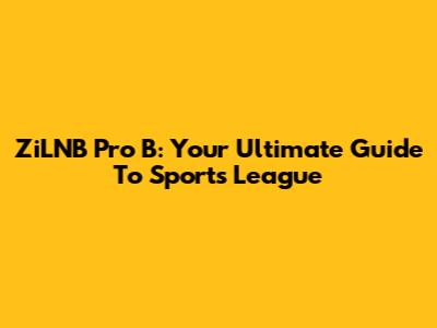 ZiLNB Pro B: Your Ultimate Guide To Sports League