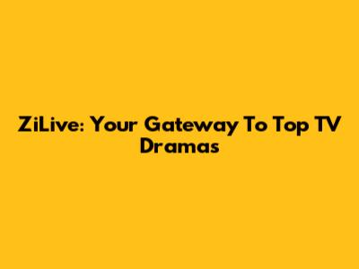 ZiLive: Your Gateway To Top TV Dramas
