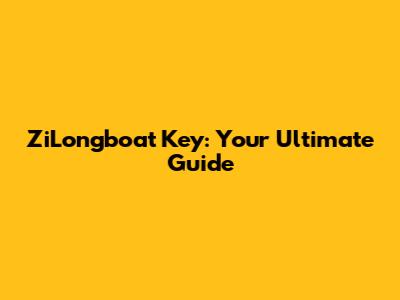 ZiLongboat Key: Your Ultimate Guide