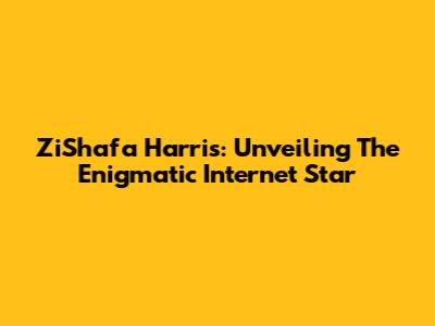 ZiShafa Harris: Unveiling The Enigmatic Internet Star