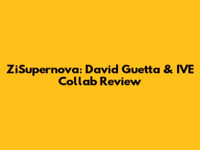 ZiSupernova: David Guetta & IVE Collab Review