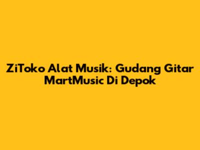 ZiToko Alat Musik: Gudang Gitar MartMusic Di Depok