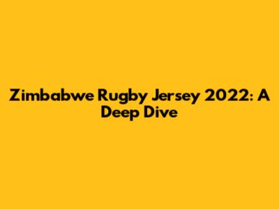 Zimbabwe Rugby Jersey 2022: A Deep Dive