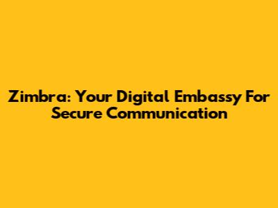 Zimbra: Your Digital Embassy For Secure Communication