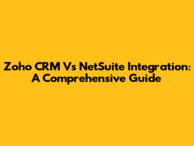 Zoho CRM Vs NetSuite Integration: A Comprehensive Guide